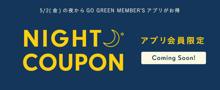 【告知】5/2(金)の夜からGO GREEN MEMBER’Sアプリがお得♪アプリ会員様限定でお得なクーポンをプレゼント！