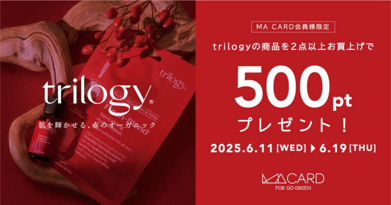 【店舗・WEB STORE同時開催】6/11(水)～6/19(木)の9日間trilogy商品を2点以上ご購入でMA500ポイントプレゼント！