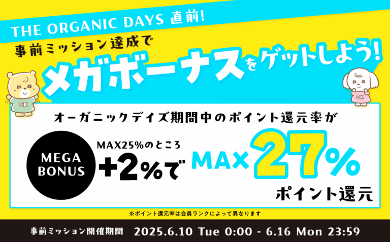 【THE ORGANIC DAYSのお買い物がもっとお得に！】事前ミッション達成でMEGAボーナスをゲットしよう！[6/16(月)まで]
